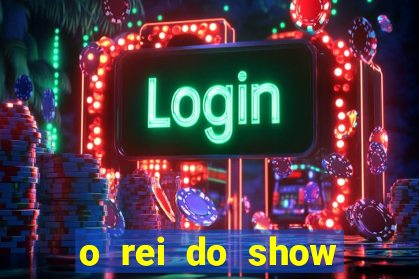 o rei do show filme completo dublado topflix